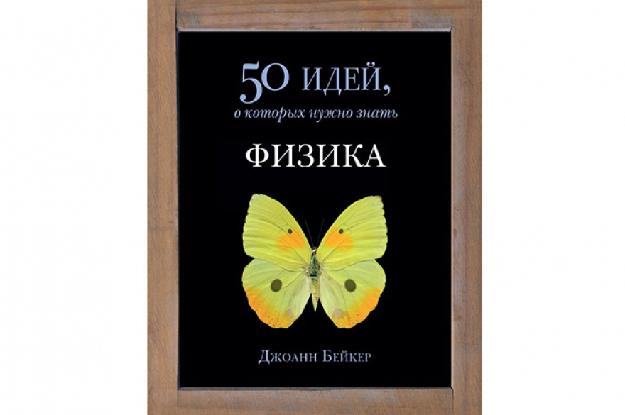 Джоанн Бейкер «Физика» Полезная и занимательная книга-ликбез из поп-серии «50 идей, о которых нужно знать». Джоанн Бейкер, физик с кемибриджским