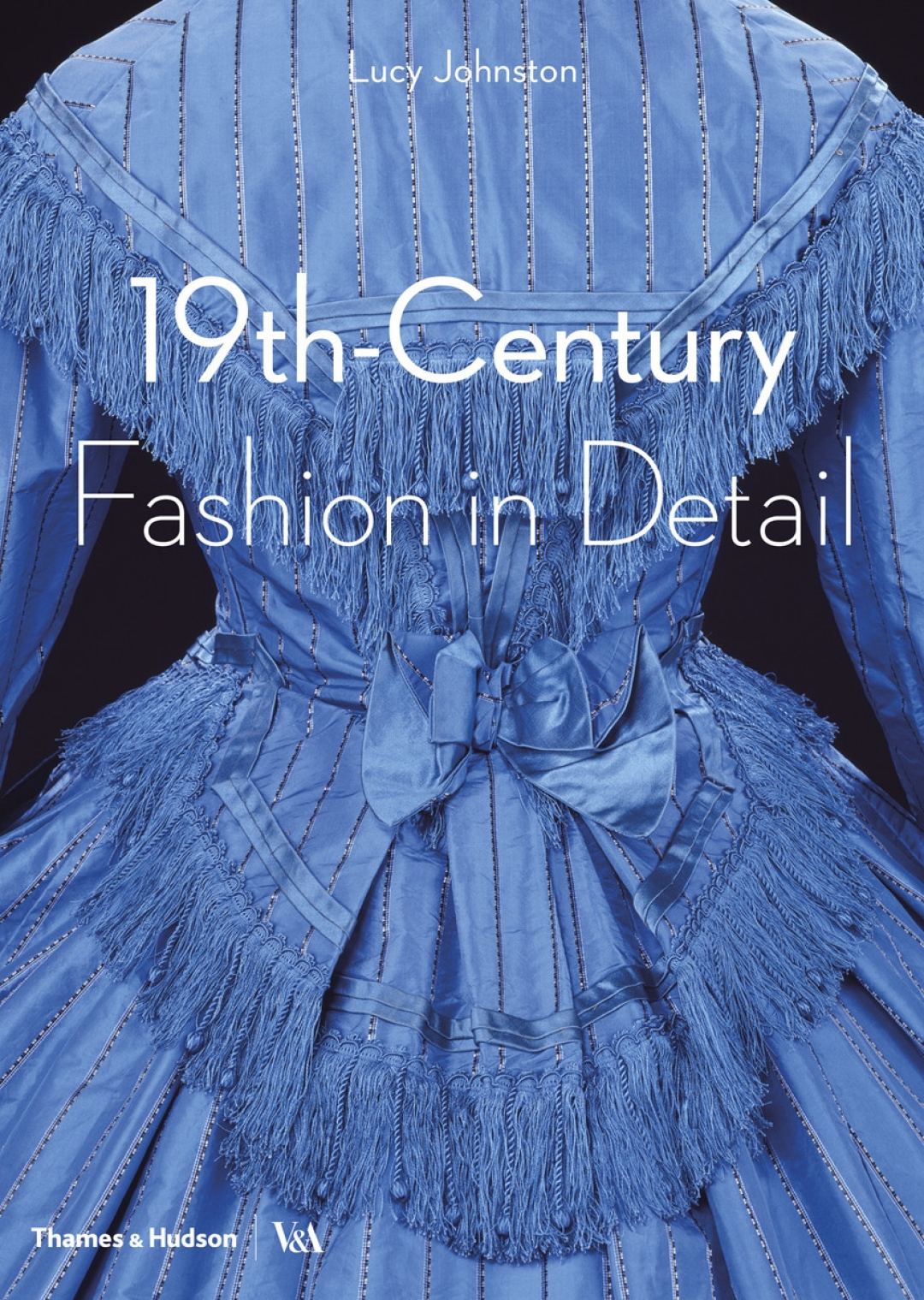 Victoria & Albert Museum. Fashion in Detail: 19th Century, Lucy Johnston and Claire Wilcox, V&A Publishing